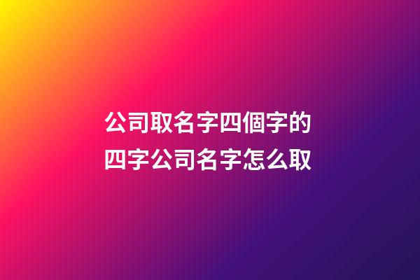 公司取名字四個字的 四字公司名字怎么取-第1張-公司起名-玄機派
